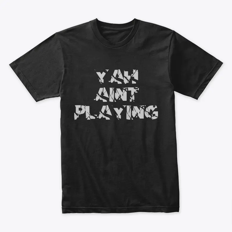 YAH AINT PLAYING T-Shirt