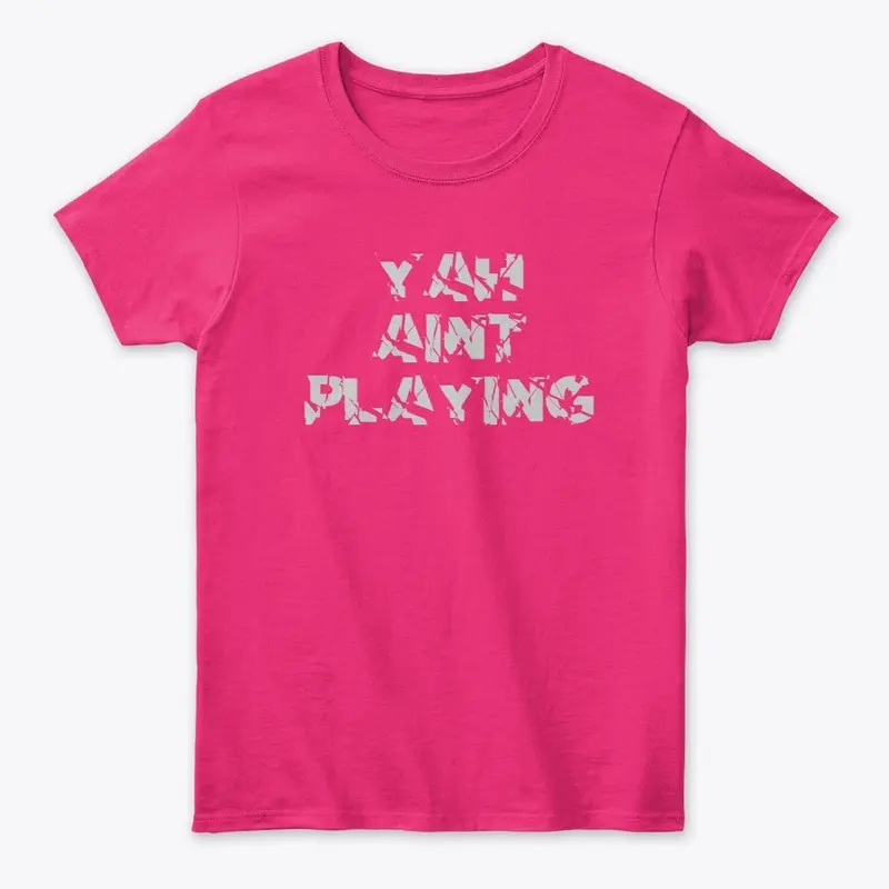 YAH AINT PLAYING T-Shirt